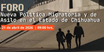 Foro sobre nueva política migratoria y asilo se realizará en Chihuahua